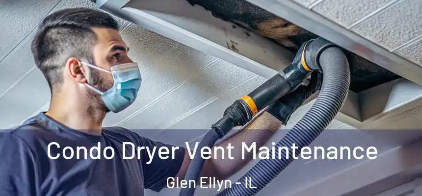 Condo Dryer Vent Maintenance Glen Ellyn - IL