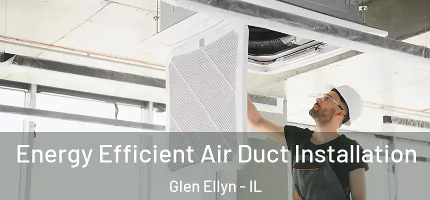  Energy Efficient Air Duct Installation Glen Ellyn - IL
