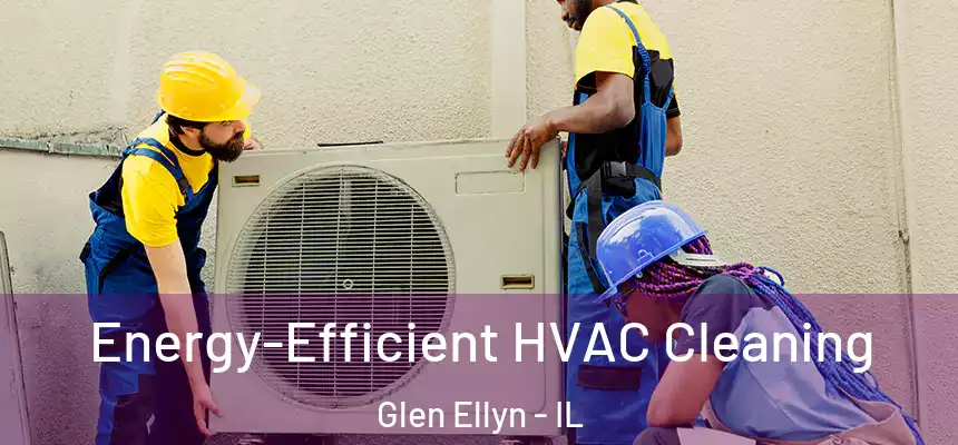 Energy-Efficient HVAC Cleaning Glen Ellyn - IL