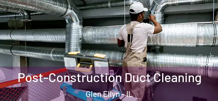 Post-Construction Duct Cleaning Glen Ellyn - IL